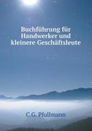 Buchfuhrung Fur Handwerker Und Kleinere Geschaftsleute di C G Pfullmann edito da Book On Demand Ltd.