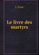 Le Livre Des Martyrs di J Foxe edito da Book On Demand Ltd.