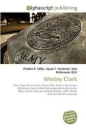 Wesley Clark di Frederic P Miller, Agnes F Vandome, John McBrewster edito da Alphascript Publishing