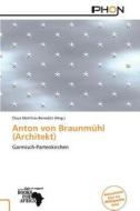 Anton Von Braunmuhl (architekt) edito da Betascript Publishing