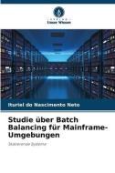 Studie über Batch Balancing für Mainframe-Umgebungen di Ituriel do Nascimento Neto edito da Verlag Unser Wissen