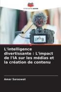 L'intelligence divertissante : L'impact de l'IA sur les médias et la création de contenu di Amar Saraswat edito da Editions Notre Savoir