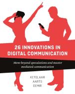 26 Innovations in Digital Communication di Paul Ketelaar, Sanne Demir, Jan Aarts edito da BIS Publishers bv
