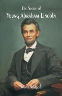 The Story of Young Abraham Lincoln di Wayne Whipple edito da Alpha Editions