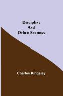 Discipline and Other Sermons di Charles Kingsley edito da Alpha Editions