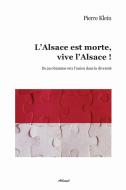 L'Alsace est morte, vive l'Alsace! di Pierre Klein edito da Editions Allewil Verlag