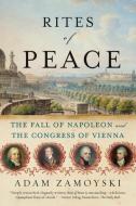 Rites of Peace: The Fall of Napoleon and the Congress of Vienna di Adam Zamoyski edito da PERENNIAL