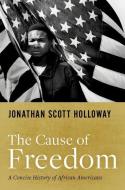 The Cause of Freedom: A Concise History of African Americans di Jonathan Scott Holloway edito da OXFORD UNIV PR