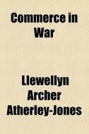 Commerce In War di Llewellyn Archer Atherley-Jones edito da General Books Llc