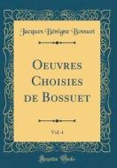 Oeuvres Choisies de Bossuet, Vol. 4 (Classic Reprint) di Jacques-Benigne Bossuet edito da Forgotten Books