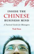 Inside the Chinese Business Mind di Ted Sun edito da ABC-CLIO