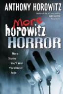 More Horowitz Horror: More Stories You'll Wish You'd Never Read di Anthony Horowitz edito da Philomel Books