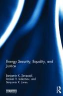 Energy Security, Equality and Justice di Assoc Prof. Benjamin K. Sovacool, Roman V. Sidortsov, Benjamin R. Jones edito da Taylor & Francis Ltd