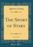 The Sport of Stars, Vol. 2 of 2 (Classic Reprint) di Algernon Gissing edito da Forgotten Books