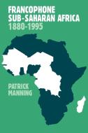 Francophone Sub-Saharan Africa 1880 1995 di Patrick Manning, Manning Patrick edito da Cambridge University Press