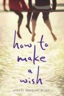 How to Make a Wish di Ashley Herring Blake edito da Houghton Mifflin