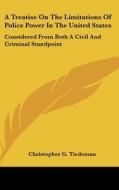 A Treatise on the Limitations of Police Power in the United States: Considered from Both a Civil and Criminal Standpoint di Christopher G. Tiedeman edito da Kessinger Publishing