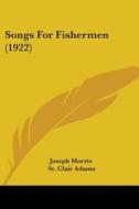 Songs for Fishermen (1922) di Morris Joseph Morris, St Clair Adams, Joseph Morris edito da Kessinger Publishing