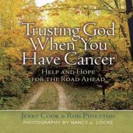 Trusting God When You Have Cancer: Help and Hope for the Road Ahead di Jerry Cook, Ron Pinkston edito da Harvest House Publishers