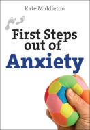 First Steps Out of Anxiety di Dr. Kate Middleton edito da Lion Hudson Plc