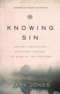 Knowing Sin: Seeing a Neglected Doctrine Through the Eyes of the Puritans di Mark Jones edito da MOODY PUBL