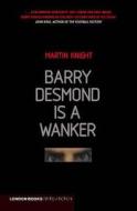 Barry Desmond Is A Wanker di Martin Knight edito da London Books