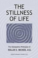The Stillness of Life: The Osteopathic Philosophy of Rollin E. Becker, DO di Rollin E. Becker edito da LIGHTNING SOURCE INC