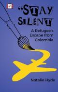 Stay Silent: A Refugee's Escape from Colombia di Natalie Hyde edito da CLOCKWISE PR