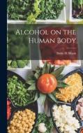 Alcohol on the Human Body di Delos H. Mann edito da LEGARE STREET PR