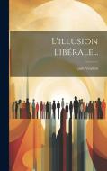 L'illusion Libérale... di Louis Veuillot edito da LEGARE STREET PR