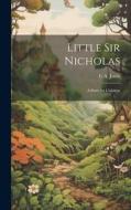 Little Sir Nicholas di C A Jones edito da LEGARE STREET PR