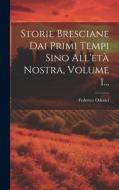 Storie Bresciane Dai Primi Tempi Sino All'età Nostra, Volume 1... di Federico Odorici edito da LEGARE STREET PR