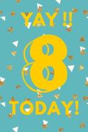 Yay!! 8 Today!: Teal Blue Gold Confetti - Eight 8 Yr Old Girl Journal Ideas Notebook - Gift Idea for 8th Happy Birthday  di Cutesy Press edito da INDEPENDENTLY PUBLISHED