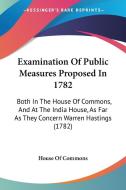 Examination Of Public Measures Proposed In 1782 di House Of Commons edito da Kessinger Publishing Co