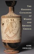 The Hesiodic Catalogue of Women and Archaic Greece di Kirk Ormand edito da Cambridge University Press