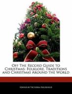 Off the Record Guide to Christmas: Folklore, Traditions and Christmas Around the World di Victoria Hockfield edito da HOCKFIELD PR