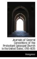 Journals Of General Conventions Of The Protestant Episcopal Church In The United States, 1785-1835 di Anonymous edito da Bibliolife