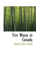 Fire Waste In Canada di Joseph Grove Smith edito da Bibliolife