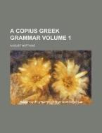 A Copius Greek Grammar Volume 1 di August Matthiae edito da Rarebooksclub.com