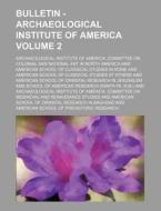 Bulletin - Archaeological Institute of America Volume 2 di Archaeological Institute America edito da Rarebooksclub.com