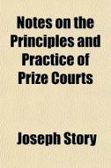 Notes On The Principles And Practice Of Prize Courts di Joseph Story edito da General Books Llc