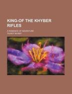 King-of The Khyber Rifles; A Romance Of di Talbot Mundy edito da Rarebooksclub.com