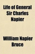 Life Of General Sir Charles Napier di William Napier Bruce edito da General Books