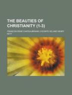 The Beauties Of Christianity (volume 1-3) di Francois-rene Chateaubriand edito da General Books Llc