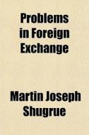 Problems In Foreign Exchange di Martin Joseph Shugrue edito da General Books