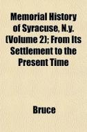 Memorial History Of Syracuse, N.y. Volu di Bruce edito da Lightning Source Uk Ltd