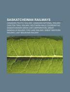 Saskatchewan Railways: Canadian Pacific di Books Llc edito da Books LLC, Wiki Series