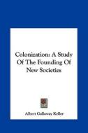 Colonization: A Study of the Founding of New Societies di Albert Galloway Keller edito da Kessinger Publishing