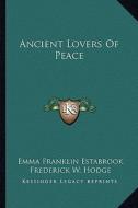 Ancient Lovers of Peace di Emma Franklin Estabrook edito da Kessinger Publishing
