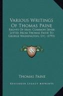 Various Writings of Thomas Paine: Rights of Man; Common Sense; Letter from Thomas Paine to George Washington, Etc. (1791) di Thomas Paine edito da Kessinger Publishing
